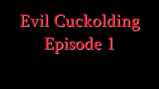 Evil Cuckolding Episode 1