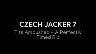 Czech Jacker 7: Tits Unleashed - a Perfectly Timed Rip