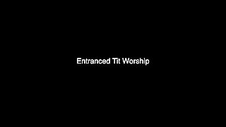 Entranced Tit Worship - Standard Definition