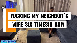 Fucking My Neighbor Six Time in a Row