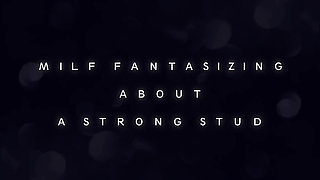 MILF Fantasizing About a Strong Stud